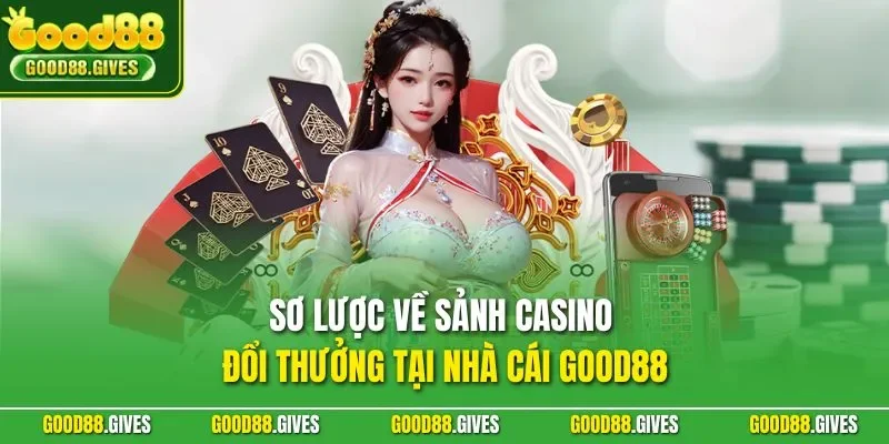 Sơ lược về sảnh casino đổi thưởng tại nhà cái GOOD88
