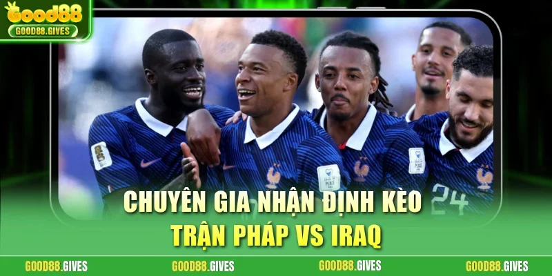 Chuyên gia nhận định kèo trận Pháp vs Iraq