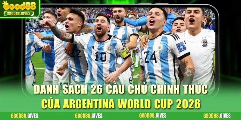 Danh sách 26 cầu chủ chính thức của Argentina World Cup 2026