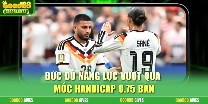 Đức đủ năng lực vượt qua mốc handicap 0.75 bàn