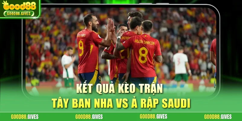 Kết quả kèo trận Tây Ban Nha vs Ả Rập Saudi