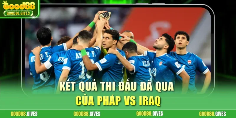 Kết quả thi đấu đã qua của Pháp vs Iraq