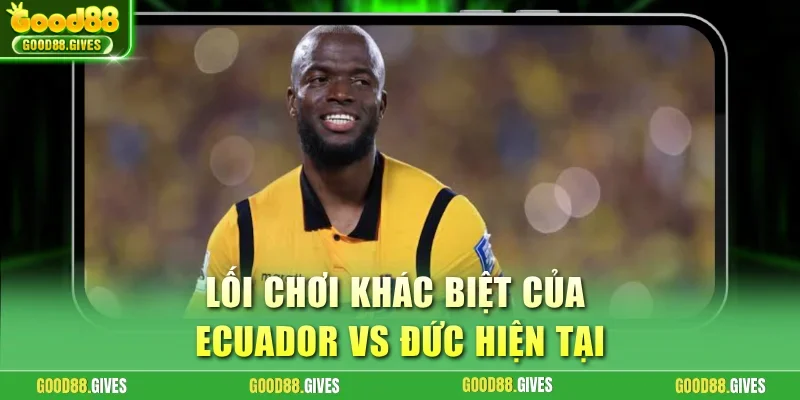 Lối chơi khác biệt của Ecuador vs Đức hiện tại