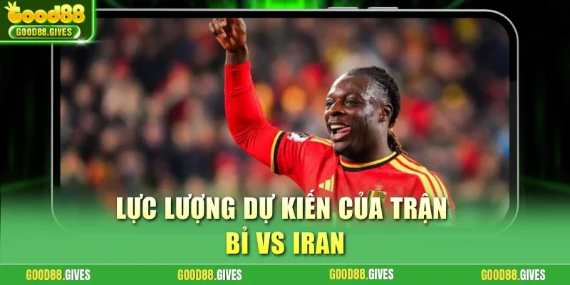 Lực lượng dự kiến của trận Bỉ vs Iran