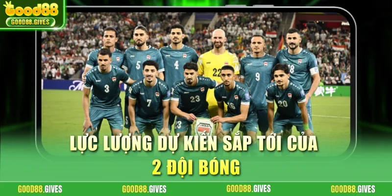 Lực lượng dự kiến sắp tới của 2 đội bóng