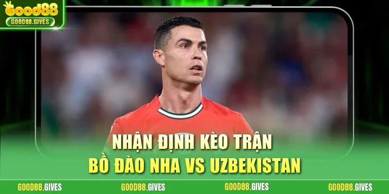 Nhận định kèo trận Bồ Đào Nha vs Uzbekistan